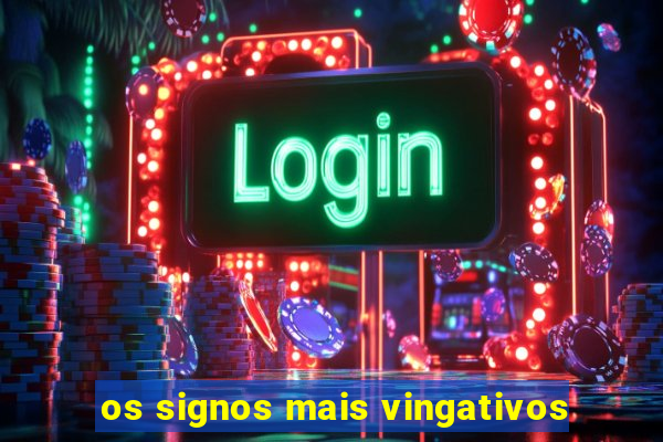 os signos mais vingativos